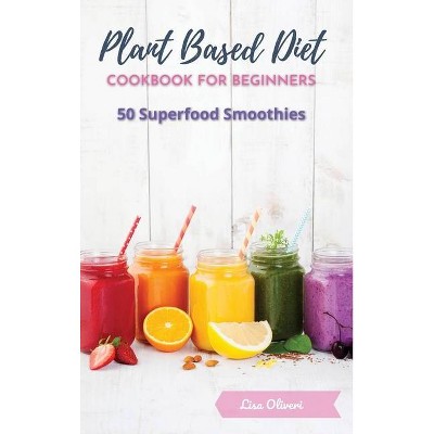 Plant Based Diet Cookbook for Beginners - by  Lisa Oliveri (Hardcover)