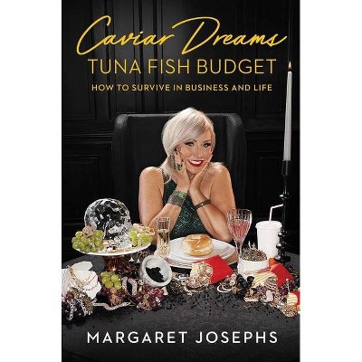 Caviar Dreams, Tuna Fish Budget: How to Survive in Business and Life - by Margaret Josephs (Hardcover)