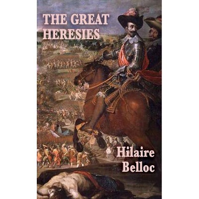 The Great Heresies - by  Hilaire Belloc (Hardcover)