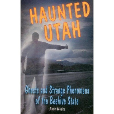 Haunted Utah - (Haunted (Stackpole)) by  Andy Weeks (Paperback)