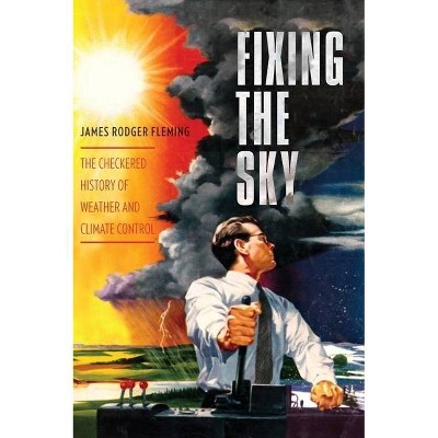 Fixing the Sky - (Columbia Studies in International and Global History) by  James Fleming (Paperback)