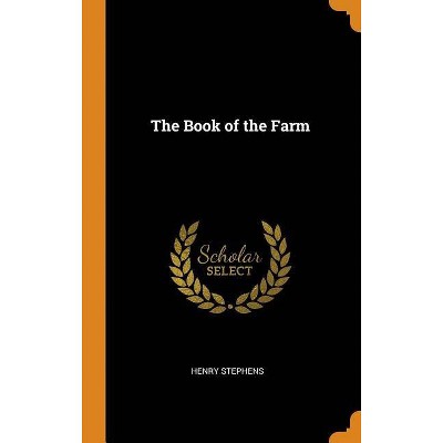 The Book of the Farm - by  Henry Stephens (Hardcover)