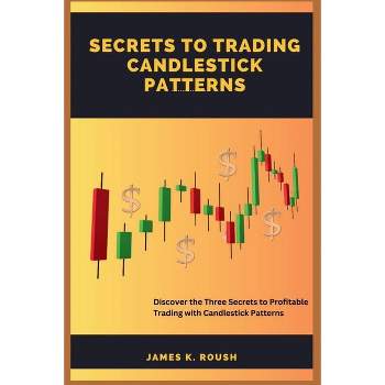 Secrets To Trading Candlestick Patterns - by  James K Roush (Paperback)