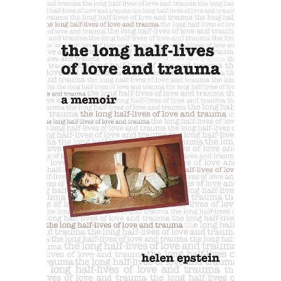 The Long Half-Lives of Love and Trauma - by  Helen Epstein (Paperback)