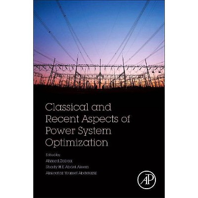 Classical and Recent Aspects of Power System Optimization - by  Ahmed F Zobaa & Shady Abdel Aleem & Almoataz Youssef Abdelaziz (Paperback)