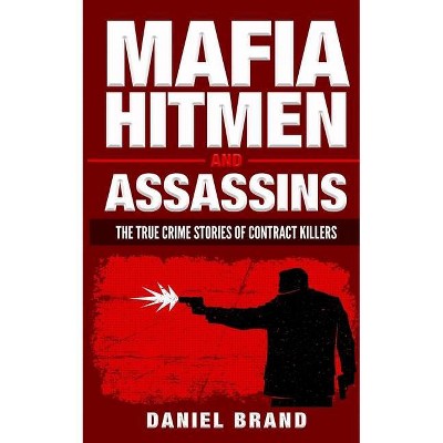 Mafia Hitmen And Assassins - by  Daniel Brand (Paperback)