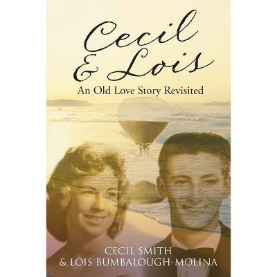 Cecil and Lois An Old Love Story Revisited - by  Cecil Smith & Lois Bumbalough-Molina (Paperback)