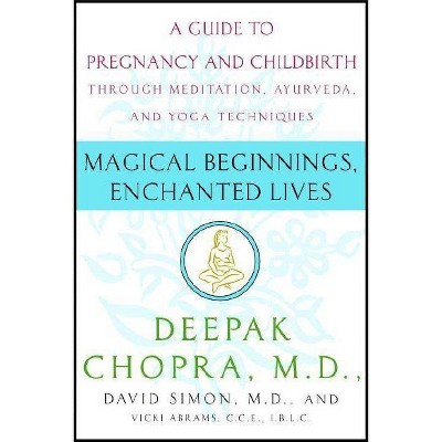 Magical Beginnings, Enchanted Lives - by  Deepak Chopra & David Simon & Vicki Abrams (Paperback)