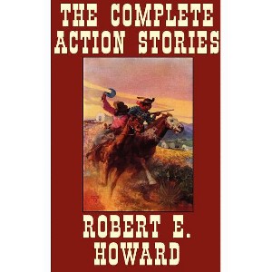 The Complete Action Stories - by  Robert E Howard (Hardcover) - 1 of 1