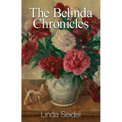 The Belinda Chronicles - by  Linda Seidel (Paperback)