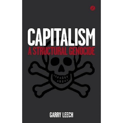 Capitalism: A Structural Genocide - by  Garry Leech (Paperback)