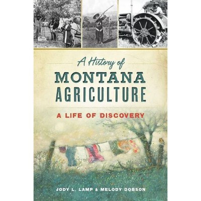 A History of Montana Agriculture - by  Jody L Lamp & Melody Dobson (Paperback)