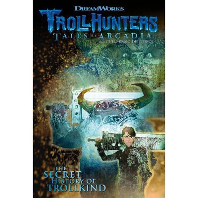 Trollhunters: Tales of Arcadia the Secret History of Trollkind - by  Richard Hamilton & Marc Guggenheim (Paperback)