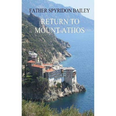 Return to Mount Athos - by  Father Spyridon Bailey (Paperback)