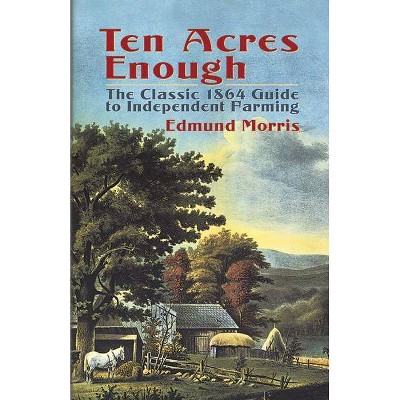 Ten Acres Enough - by  Edmund Morris (Paperback)