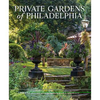 Private Gardens of Philadelphia - by  Nicole Juday (Hardcover)