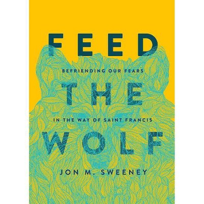Feed the Wolf - by  Jon M Sweeney (Hardcover)