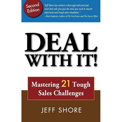 Deal with It! Mastering 21 Tough Sales Challenges - by  Jeff Shore (Paperback)