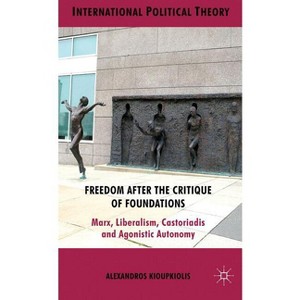 Freedom After the Critique of Foundations - (International Political Theory) by  A Kioupkiolis (Hardcover) - 1 of 1