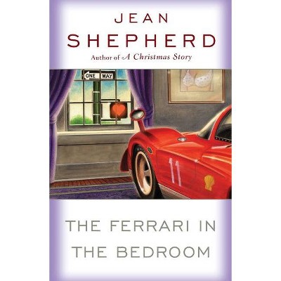 The Ferrari in the Bedroom - by  Jean Shepherd (Paperback)