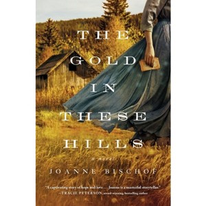 The Gold in These Hills - by  Joanne Bischof (Paperback) - 1 of 1