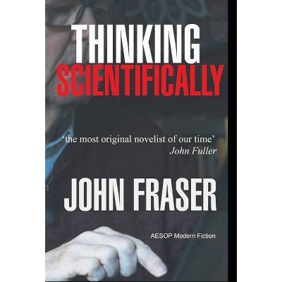 Thinking Scientifically - by  John Fraser (Hardcover)