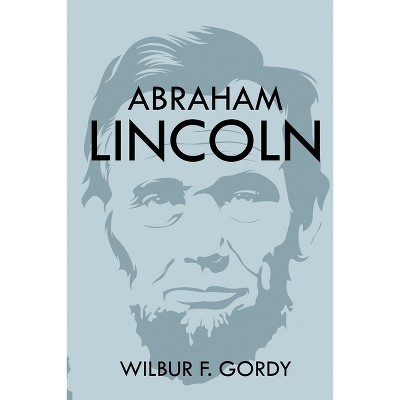 Abraham Lincoln - by  Wilbur F Gordy (Paperback)