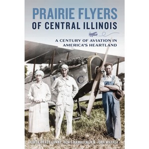 Prairie Flyers of Central Illinois - by  Edith Brady-Lunny & Denis Hambucken & John Warner (Paperback) - 1 of 1