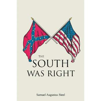 The South Was Right - by  Samuel Augustus Steel (Paperback)