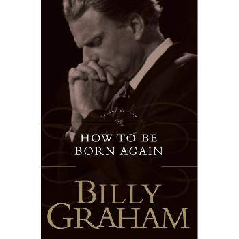 How to Be Born Again - by  Billy Graham (Paperback)