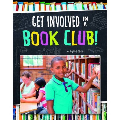 Get Involved in a Book Club! - (Join the Club) by  Sagirah Shahid (Hardcover)