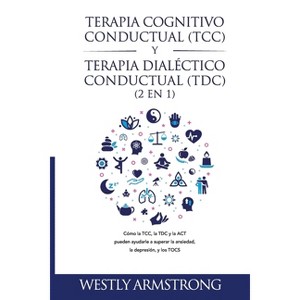 Terapia cognitivo-conductual (TCC) y terapia dialéctico-conductual (TDC) 2 en 1 - by  Wesley Armstrong (Paperback) - 1 of 1