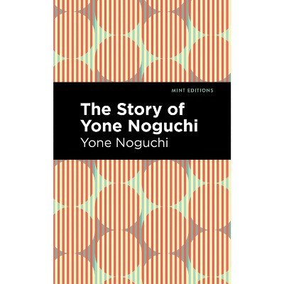 The Story of Yone Noguchi - (Mint Editions (Voices from Api)) (Paperback)