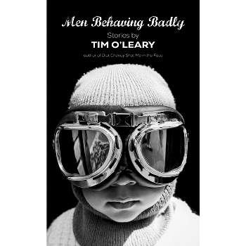 Men Behaving Badly - by  Tim O'Leary (Hardcover)