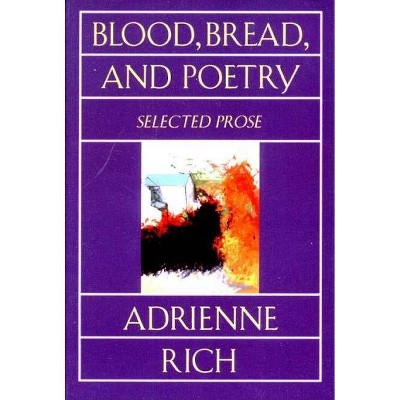 Blood, Bread, and Poetry - by  Adrienne Rich (Paperback)