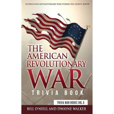 The American Revolutionary War Trivia Book - (Trivia War Books) by  Bill O'Neill & Dwayne Walker (Paperback)