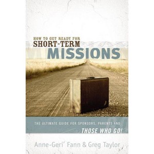 How to Get Ready for Short-Term Missions - by  Anne-Geri' Fann & Gregory Taylor (Paperback) - 1 of 1