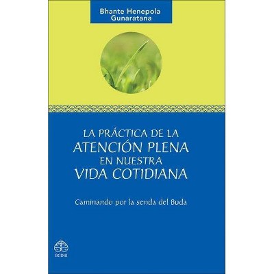 La Practica de La Atencion Plena En Nuestra Vida Cotidiana - by  Bhante Henepola Gunaratana (Paperback)