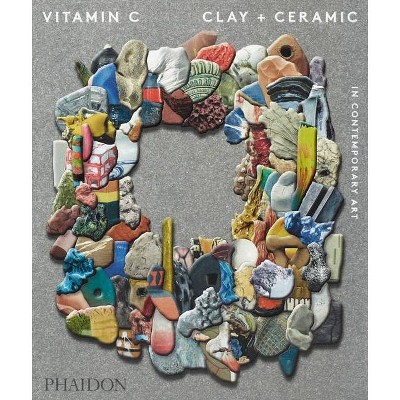 Vitamin C: Clay and Ceramic in Contemporary Art - by  Phaidon Press (Paperback)