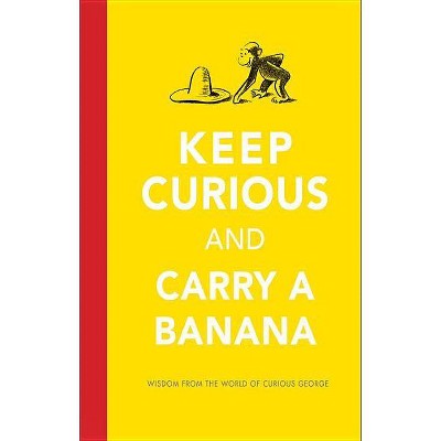 Keep Curious and Carry a Banana: Words of Wisdom from the World of Curious George (Hardcover)  by Justin Mccory Martin