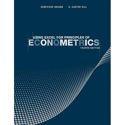 Using Excel for Principles of Econometrics - 4th Edition by  Genevieve Briand & R Carter Hill (Paperback)