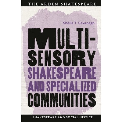 Multisensory Shakespeare and Specialized Communities - (Shakespeare and Social Justice) by  Sheila T Cavanagh (Hardcover)