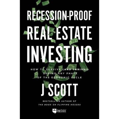 Recession-Proof Real Estate Investing - by  J Scott (Paperback)