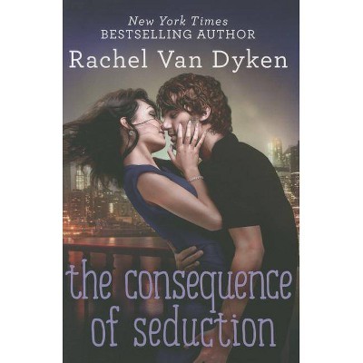  The Consequence of Seduction - by  Rachel Van Dyken (Paperback) 