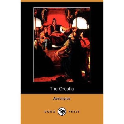 The Orestia (Dodo Press) - by  Aeschylus (Paperback)