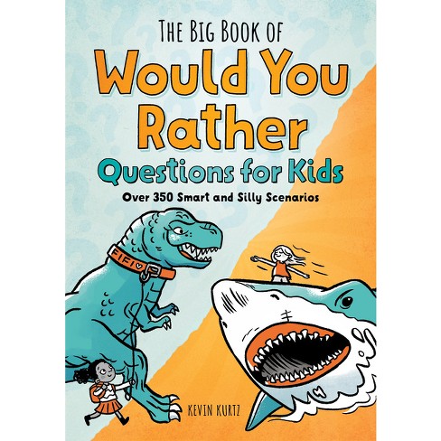 The Big Book Of Would You Rather Questions For Kids - By Kevin Kurtz ...