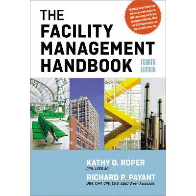 The Facility Management Handbook - 4th Edition by  Kathy Roper & Richard Payant (Hardcover)