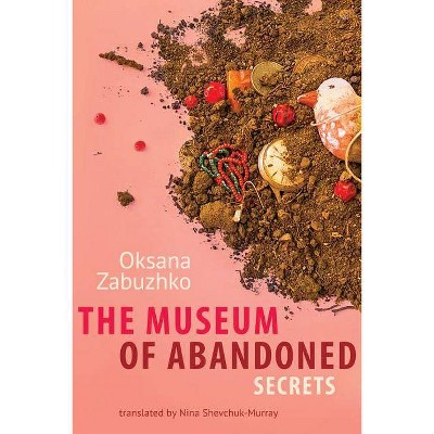 The Museum of Abandoned Secrets - by  Oksana Zabuzhko (Paperback)