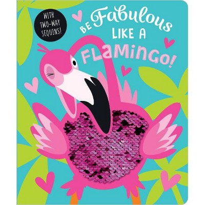 Be Fabulous Like a Flamingo - by  Rosie Greening (Board Book)