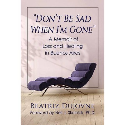 Don't Be Sad When I'm Gone - by  Beatriz Dujovne (Paperback)